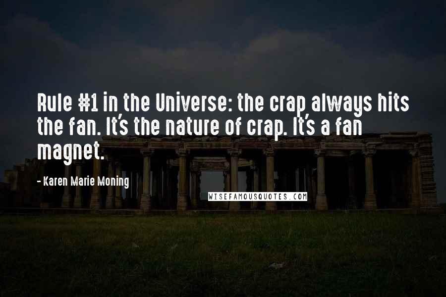 Karen Marie Moning Quotes: Rule #1 in the Universe: the crap always hits the fan. It's the nature of crap. It's a fan magnet.