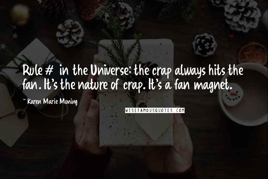 Karen Marie Moning Quotes: Rule #1 in the Universe: the crap always hits the fan. It's the nature of crap. It's a fan magnet.