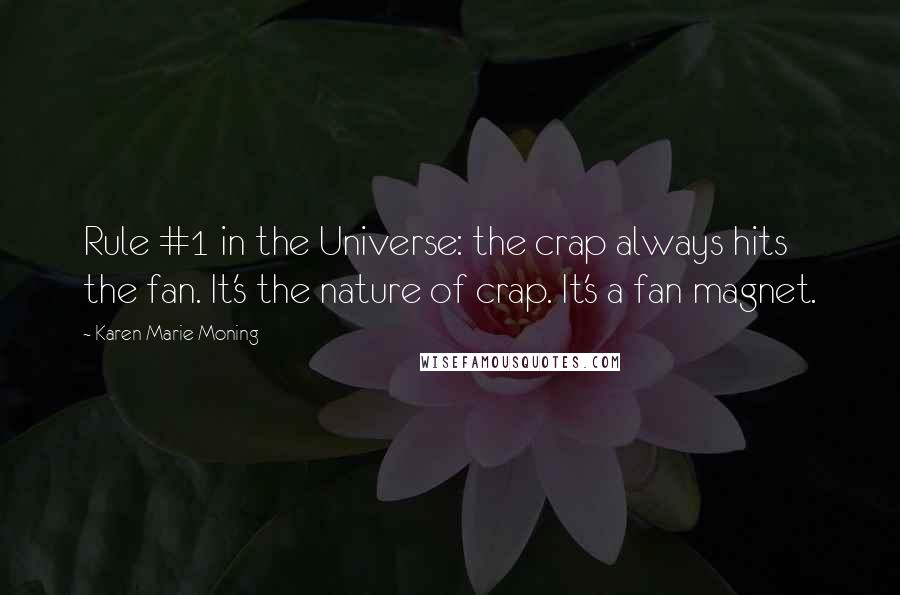 Karen Marie Moning Quotes: Rule #1 in the Universe: the crap always hits the fan. It's the nature of crap. It's a fan magnet.