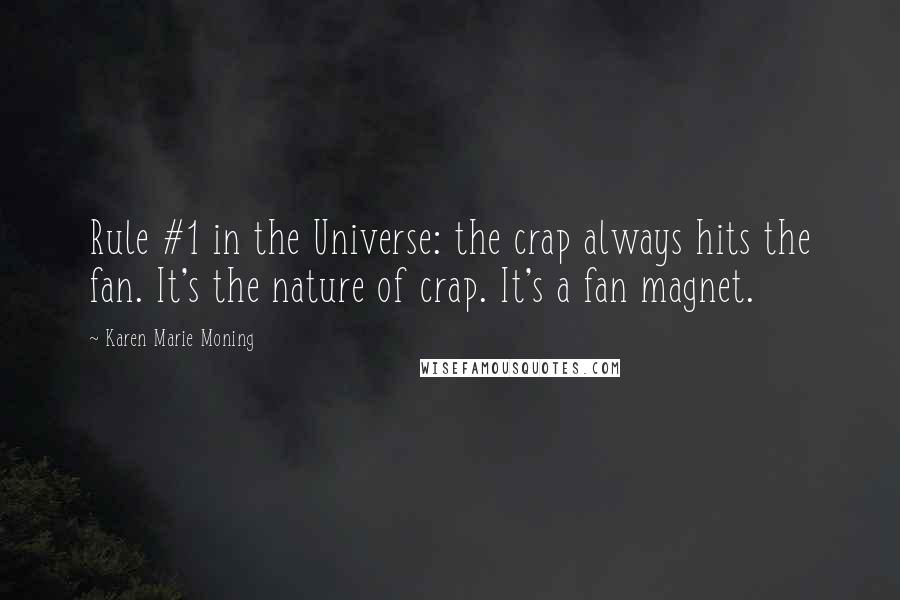 Karen Marie Moning Quotes: Rule #1 in the Universe: the crap always hits the fan. It's the nature of crap. It's a fan magnet.