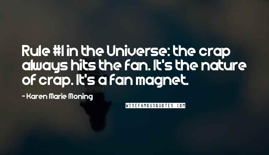 Karen Marie Moning Quotes: Rule #1 in the Universe: the crap always hits the fan. It's the nature of crap. It's a fan magnet.