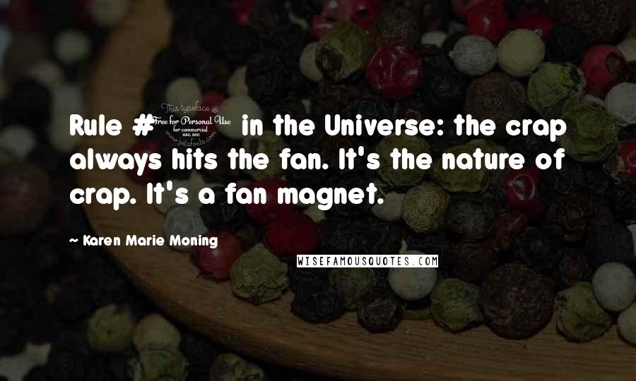 Karen Marie Moning Quotes: Rule #1 in the Universe: the crap always hits the fan. It's the nature of crap. It's a fan magnet.