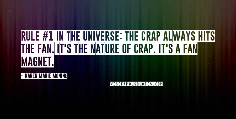 Karen Marie Moning Quotes: Rule #1 in the Universe: the crap always hits the fan. It's the nature of crap. It's a fan magnet.