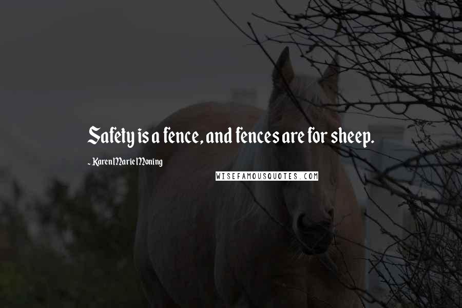 Karen Marie Moning Quotes: Safety is a fence, and fences are for sheep.
