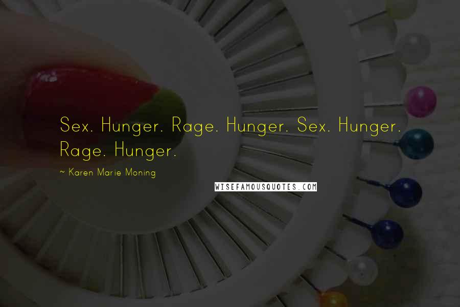 Karen Marie Moning Quotes: Sex. Hunger. Rage. Hunger. Sex. Hunger. Rage. Hunger.