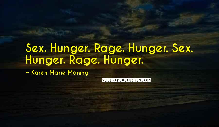 Karen Marie Moning Quotes: Sex. Hunger. Rage. Hunger. Sex. Hunger. Rage. Hunger.