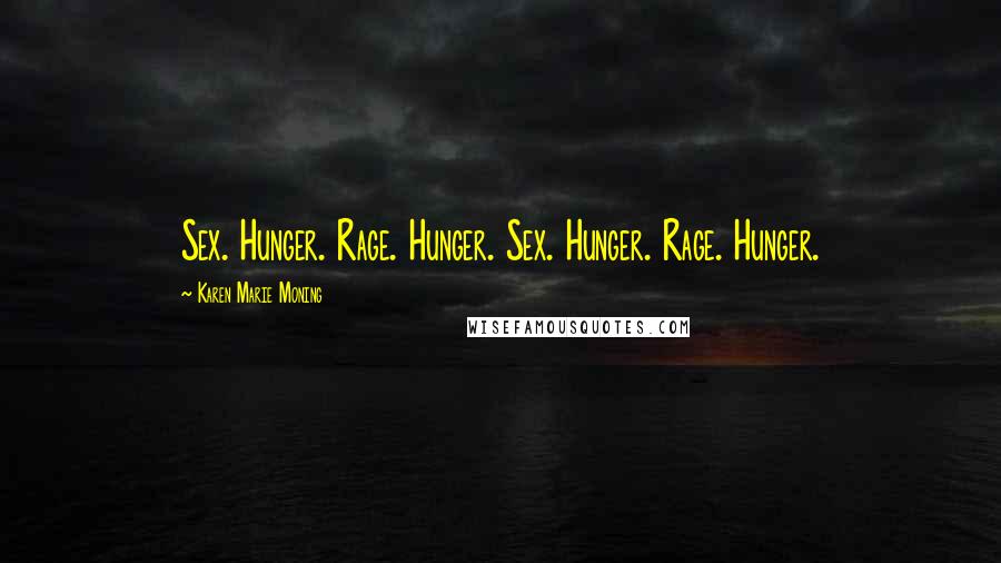 Karen Marie Moning Quotes: Sex. Hunger. Rage. Hunger. Sex. Hunger. Rage. Hunger.