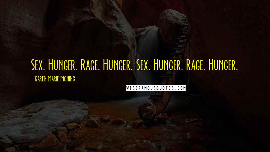 Karen Marie Moning Quotes: Sex. Hunger. Rage. Hunger. Sex. Hunger. Rage. Hunger.