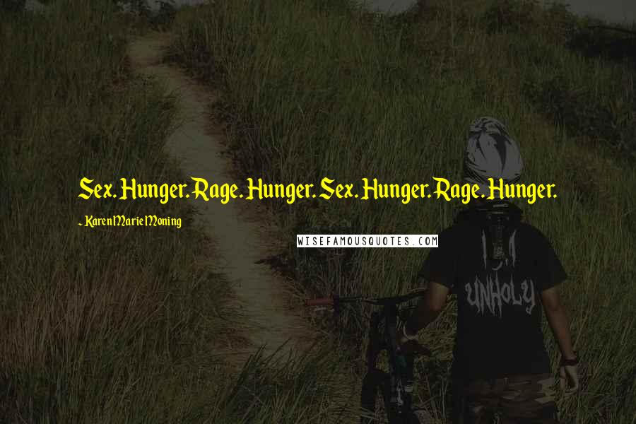 Karen Marie Moning Quotes: Sex. Hunger. Rage. Hunger. Sex. Hunger. Rage. Hunger.