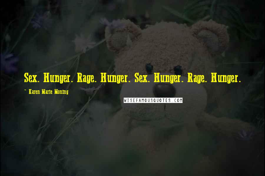 Karen Marie Moning Quotes: Sex. Hunger. Rage. Hunger. Sex. Hunger. Rage. Hunger.