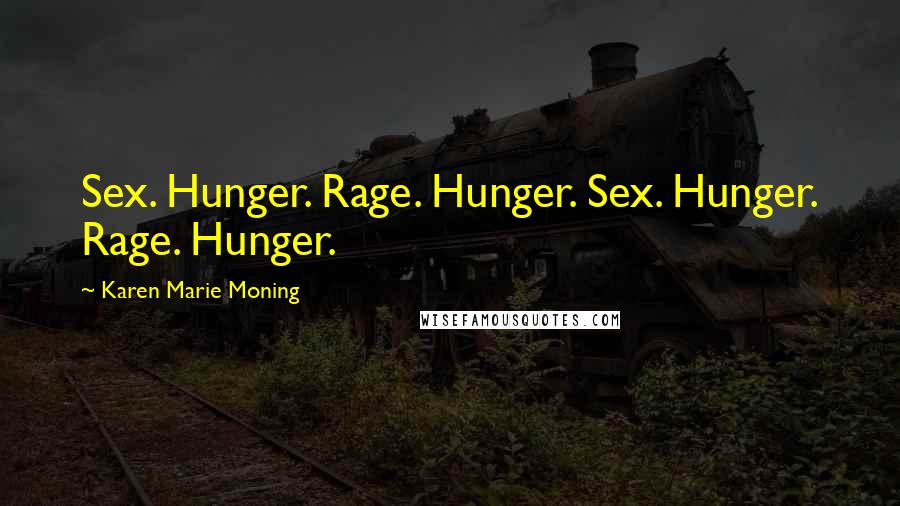 Karen Marie Moning Quotes: Sex. Hunger. Rage. Hunger. Sex. Hunger. Rage. Hunger.