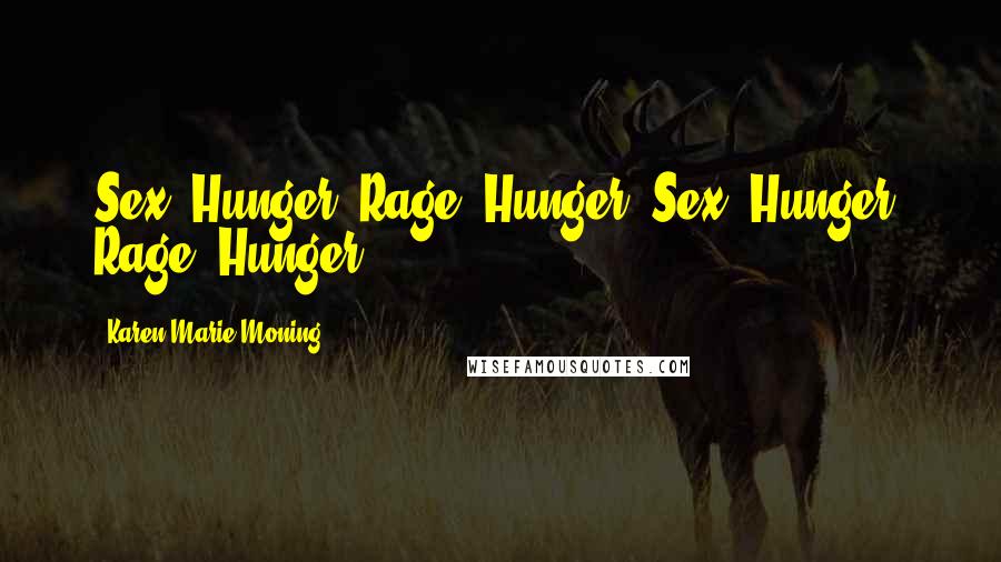 Karen Marie Moning Quotes: Sex. Hunger. Rage. Hunger. Sex. Hunger. Rage. Hunger.