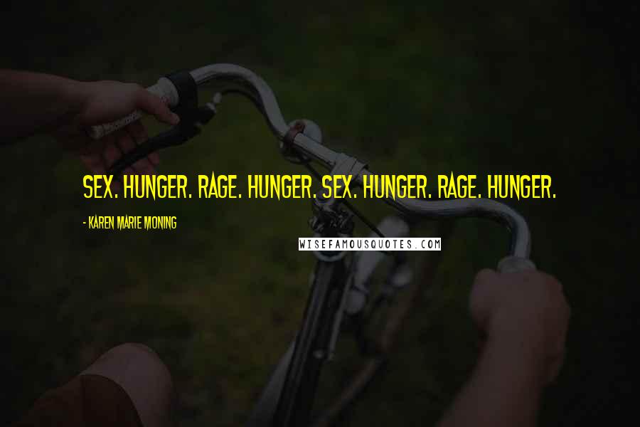 Karen Marie Moning Quotes: Sex. Hunger. Rage. Hunger. Sex. Hunger. Rage. Hunger.