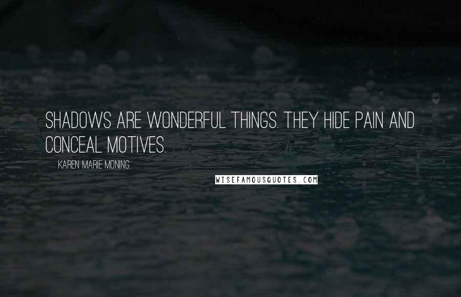 Karen Marie Moning Quotes: Shadows are wonderful things. They hide pain and conceal motives.