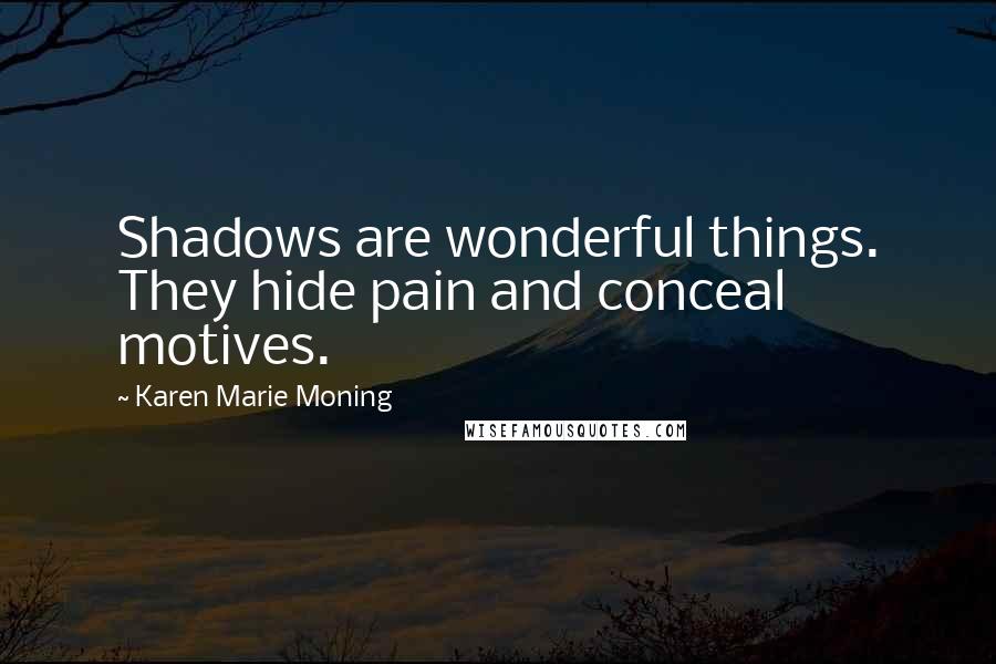 Karen Marie Moning Quotes: Shadows are wonderful things. They hide pain and conceal motives.