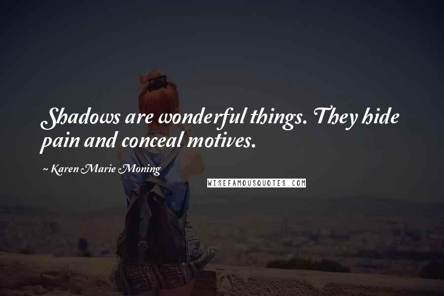 Karen Marie Moning Quotes: Shadows are wonderful things. They hide pain and conceal motives.