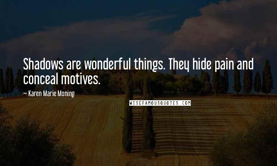 Karen Marie Moning Quotes: Shadows are wonderful things. They hide pain and conceal motives.