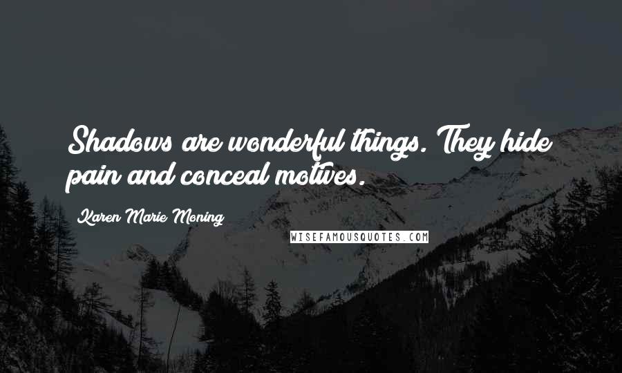 Karen Marie Moning Quotes: Shadows are wonderful things. They hide pain and conceal motives.