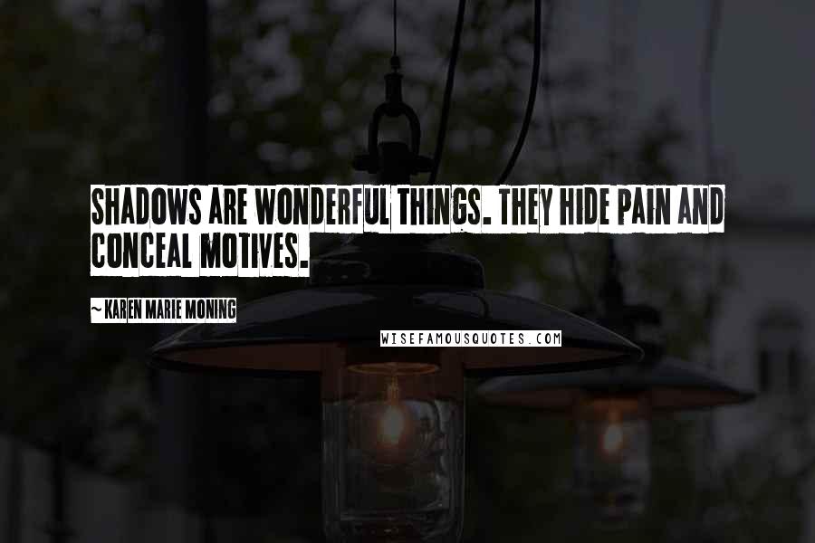 Karen Marie Moning Quotes: Shadows are wonderful things. They hide pain and conceal motives.