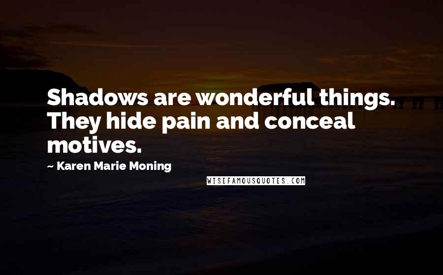 Karen Marie Moning Quotes: Shadows are wonderful things. They hide pain and conceal motives.