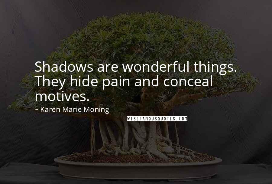 Karen Marie Moning Quotes: Shadows are wonderful things. They hide pain and conceal motives.