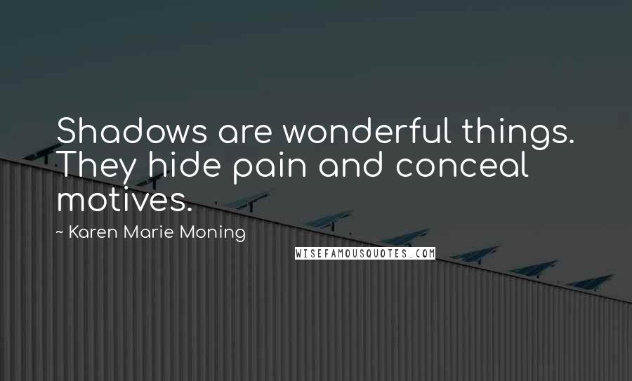 Karen Marie Moning Quotes: Shadows are wonderful things. They hide pain and conceal motives.