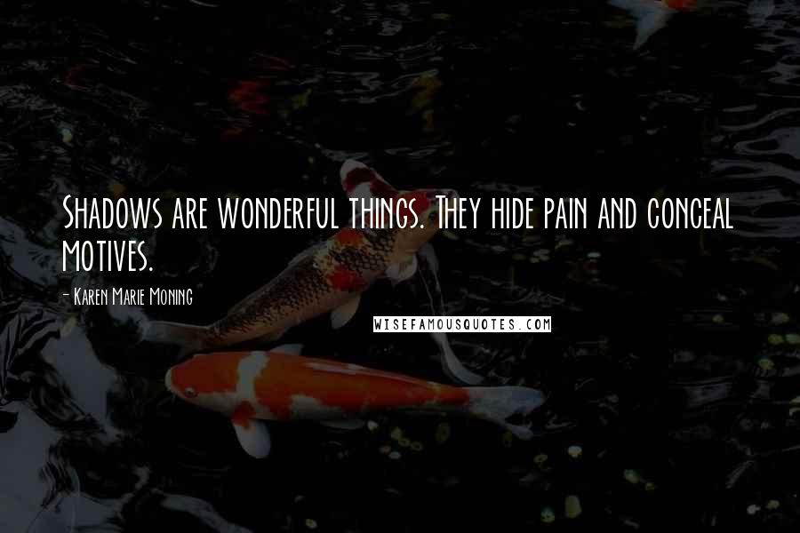 Karen Marie Moning Quotes: Shadows are wonderful things. They hide pain and conceal motives.