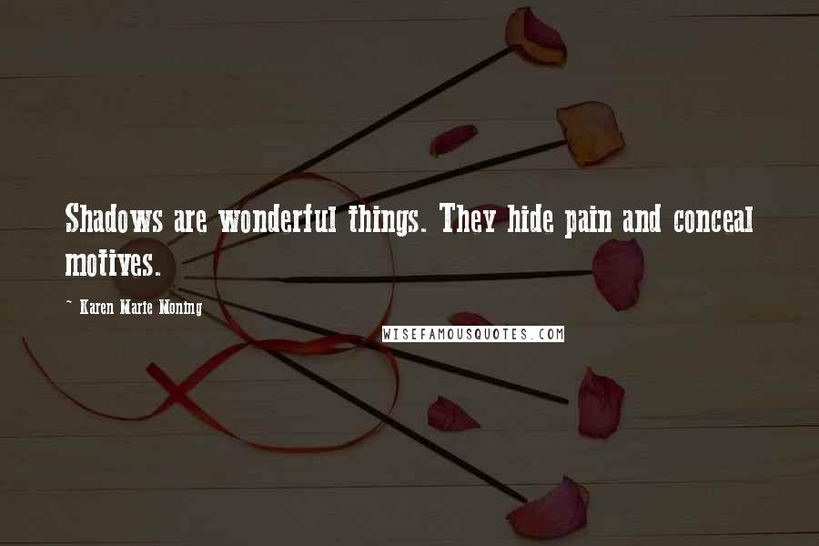 Karen Marie Moning Quotes: Shadows are wonderful things. They hide pain and conceal motives.