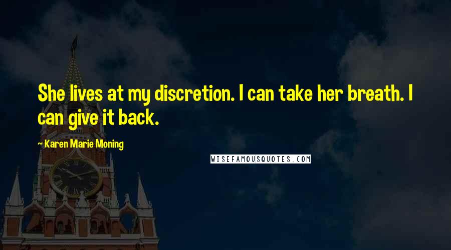 Karen Marie Moning Quotes: She lives at my discretion. I can take her breath. I can give it back.