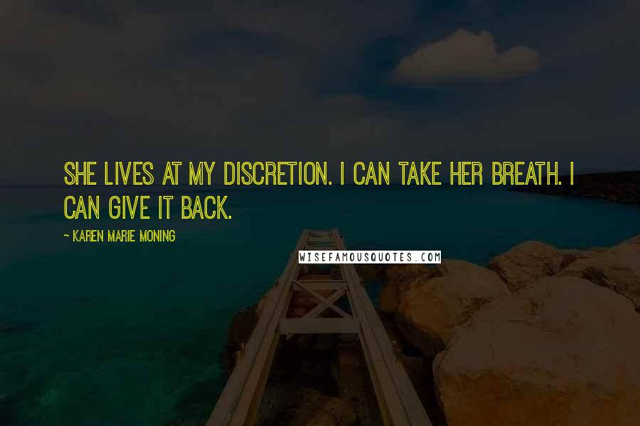 Karen Marie Moning Quotes: She lives at my discretion. I can take her breath. I can give it back.