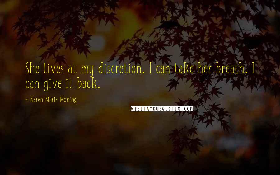 Karen Marie Moning Quotes: She lives at my discretion. I can take her breath. I can give it back.