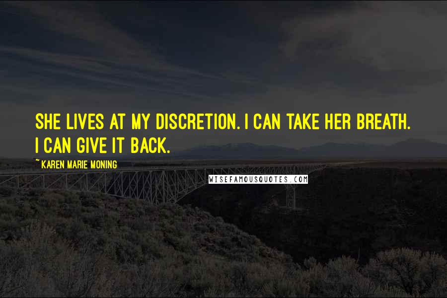 Karen Marie Moning Quotes: She lives at my discretion. I can take her breath. I can give it back.