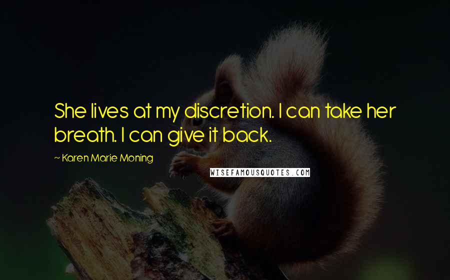 Karen Marie Moning Quotes: She lives at my discretion. I can take her breath. I can give it back.