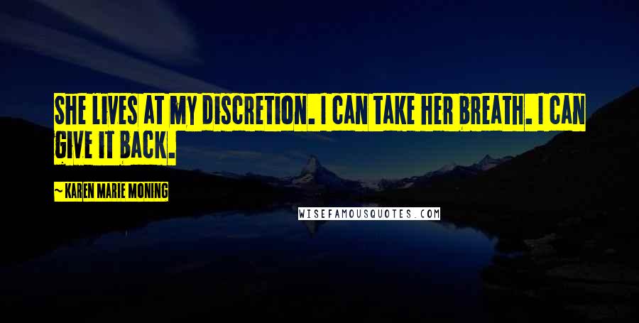 Karen Marie Moning Quotes: She lives at my discretion. I can take her breath. I can give it back.