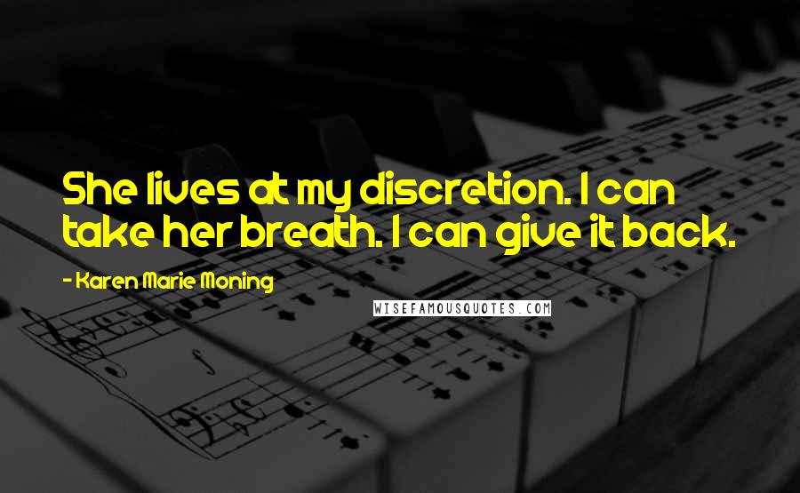 Karen Marie Moning Quotes: She lives at my discretion. I can take her breath. I can give it back.