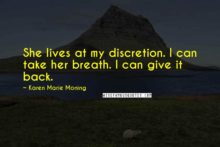 Karen Marie Moning Quotes: She lives at my discretion. I can take her breath. I can give it back.