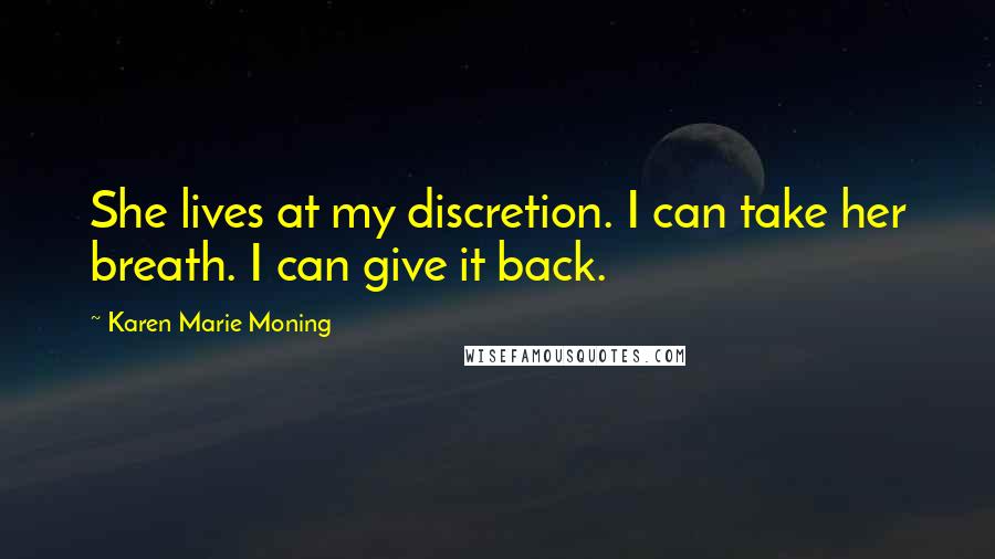 Karen Marie Moning Quotes: She lives at my discretion. I can take her breath. I can give it back.