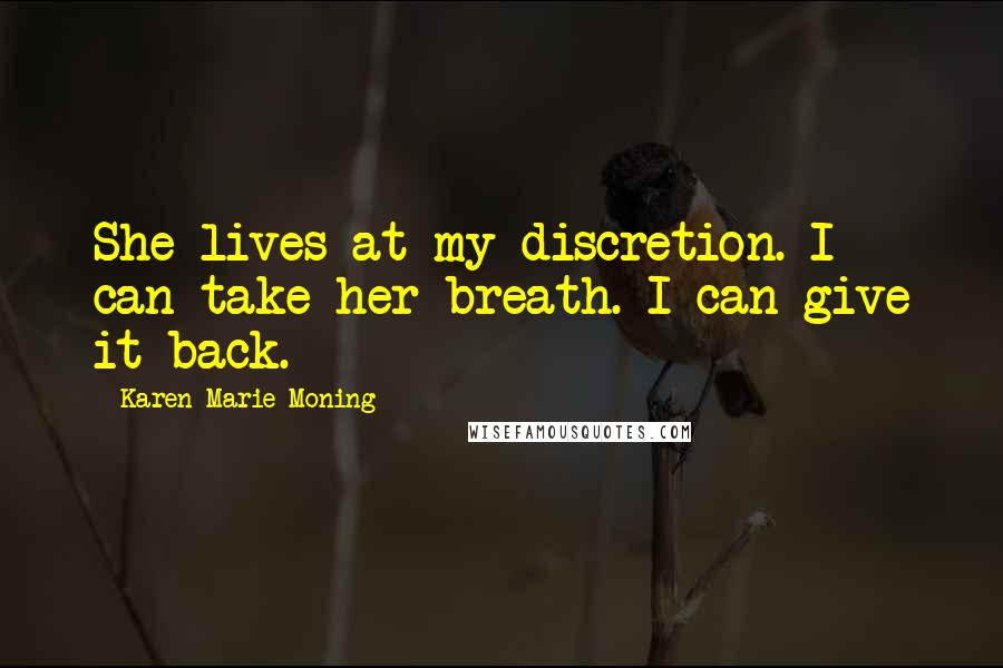 Karen Marie Moning Quotes: She lives at my discretion. I can take her breath. I can give it back.