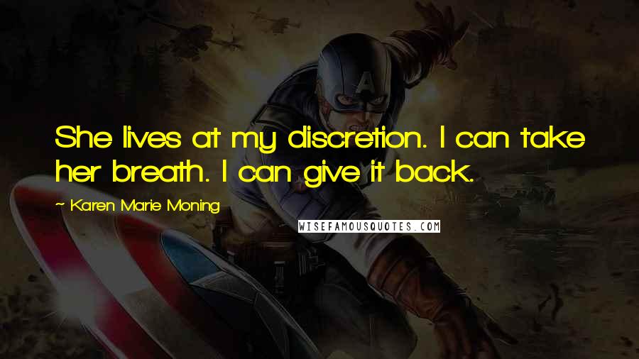 Karen Marie Moning Quotes: She lives at my discretion. I can take her breath. I can give it back.