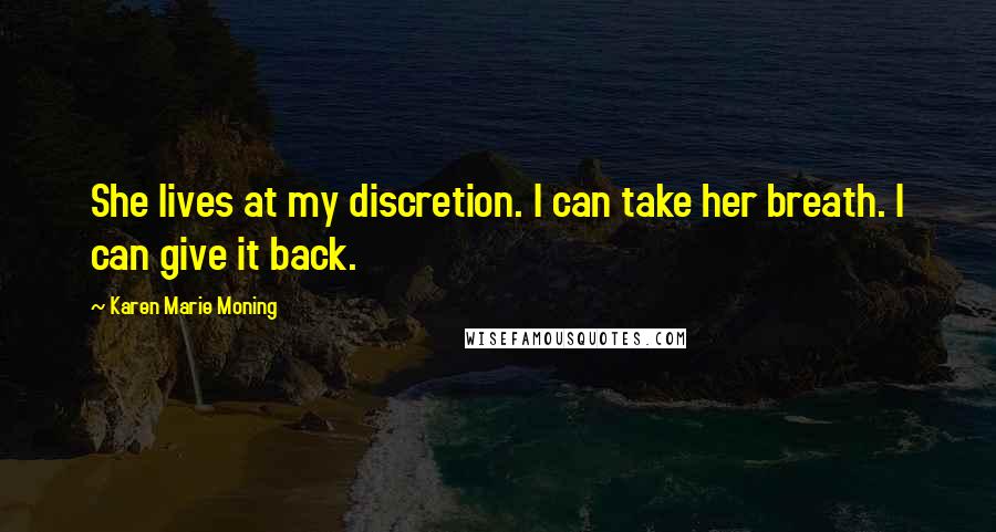 Karen Marie Moning Quotes: She lives at my discretion. I can take her breath. I can give it back.