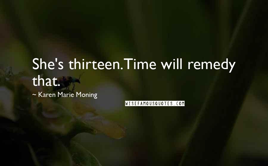 Karen Marie Moning Quotes: She's thirteen.Time will remedy that.