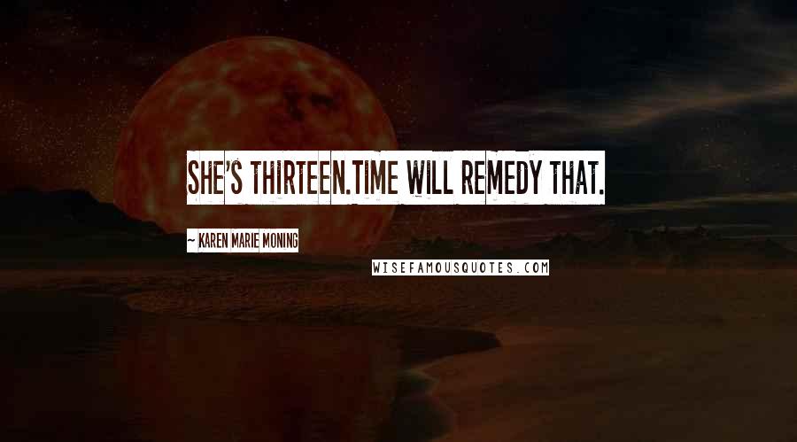 Karen Marie Moning Quotes: She's thirteen.Time will remedy that.