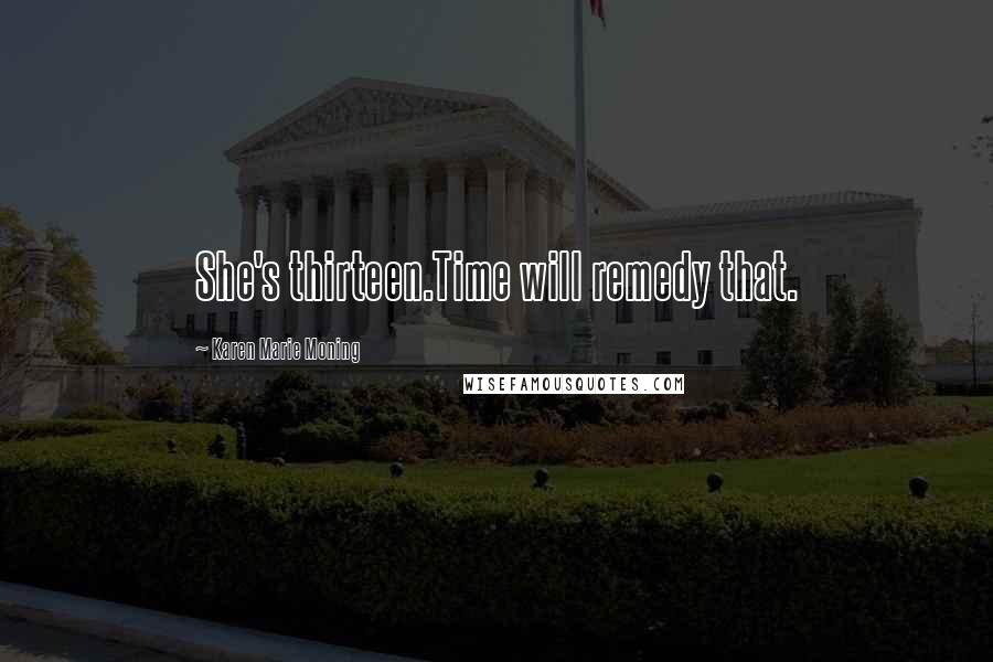 Karen Marie Moning Quotes: She's thirteen.Time will remedy that.