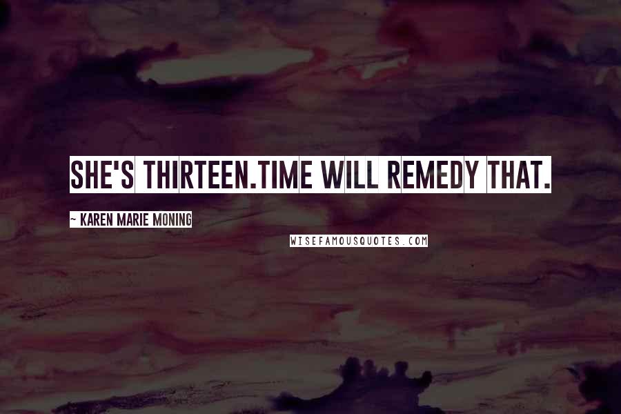 Karen Marie Moning Quotes: She's thirteen.Time will remedy that.