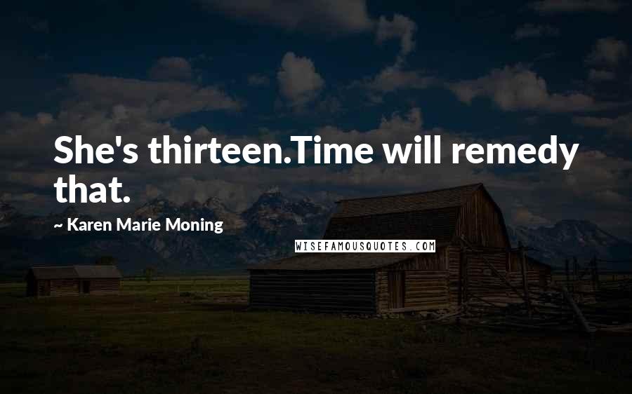 Karen Marie Moning Quotes: She's thirteen.Time will remedy that.