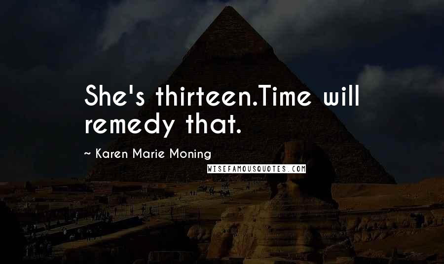Karen Marie Moning Quotes: She's thirteen.Time will remedy that.