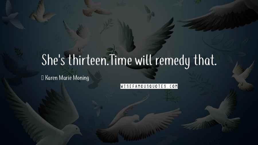 Karen Marie Moning Quotes: She's thirteen.Time will remedy that.
