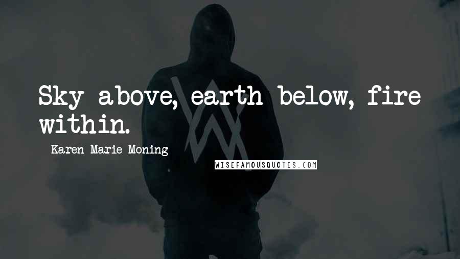 Karen Marie Moning Quotes: Sky above, earth below, fire within.