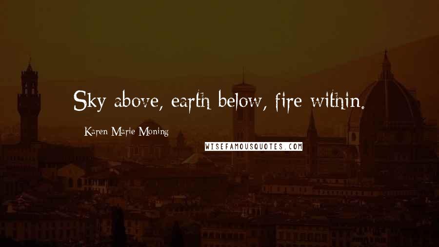 Karen Marie Moning Quotes: Sky above, earth below, fire within.