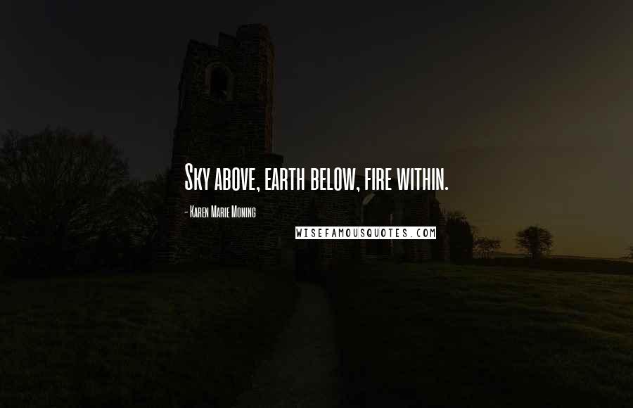 Karen Marie Moning Quotes: Sky above, earth below, fire within.